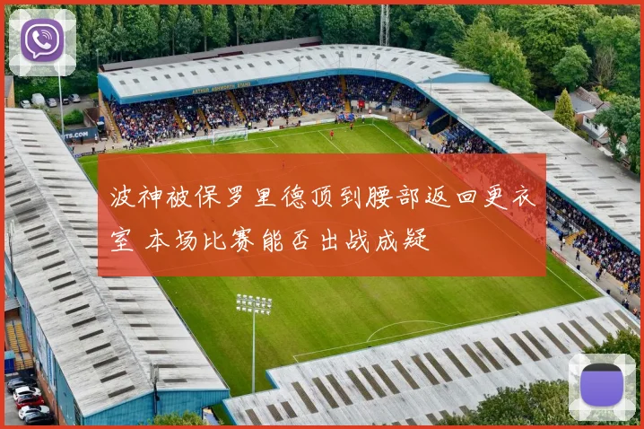 波神被保罗里德顶到腰部返回更衣室 本场比赛能否出战成疑