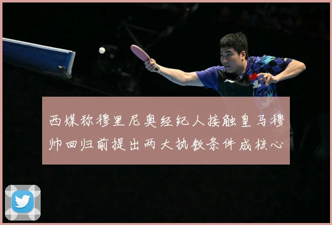 西媒称穆里尼奥经纪人接触皇马穆帅回归前提出两大执教条件成核心战术观察