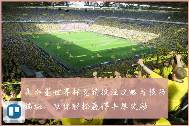 美加墨世界杯竞猜投注攻略与技巧揭秘，助你轻松赢得丰厚奖励