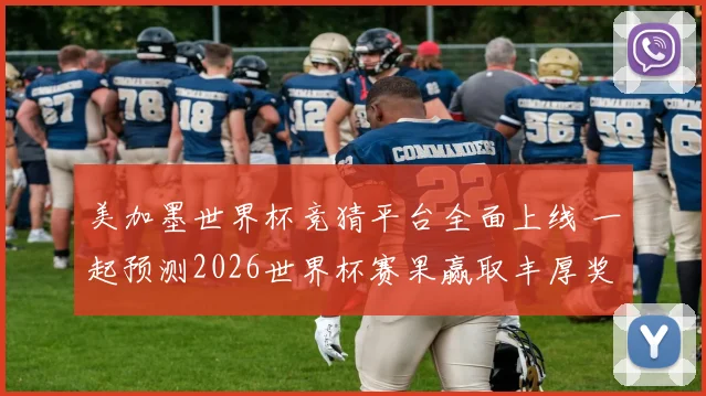 美加墨世界杯竞猜平台全面上线 一起预测2026世界杯赛果赢取丰厚奖品