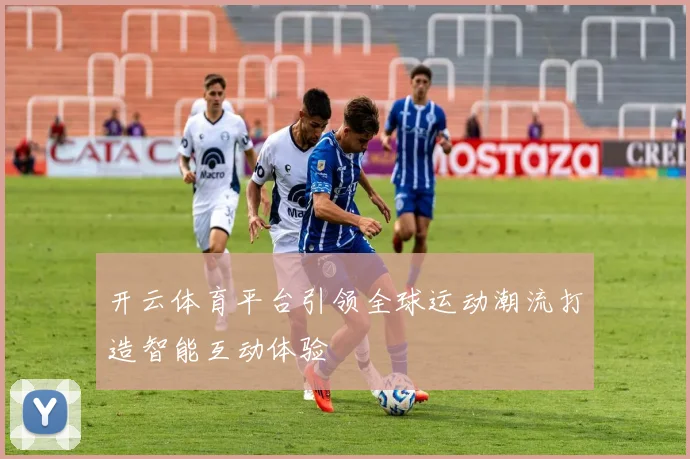 开云体育平台引领全球运动潮流打造智能互动体验